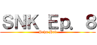 ＳＮＫ Ｅｐ．８ (Prhn Hub)