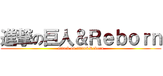 進撃の巨人＆Ｒｅｂｏｒｎ (attack on titan&Reborn)