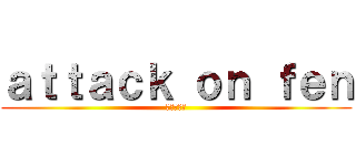 ａｔｔａｃｋ ｏｎ ｆｅｎ (進撃の巨人)