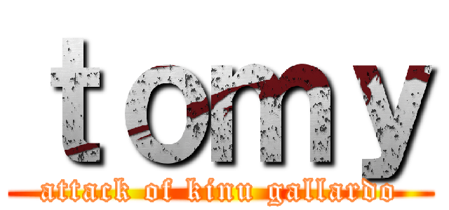 ｔｏｍｙ (attack of kinu gallardo)