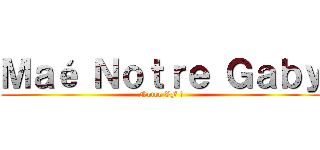 Ｍａé Ｎｏｔｒｅ Ｇａｂｙ (Notre VF 😌)