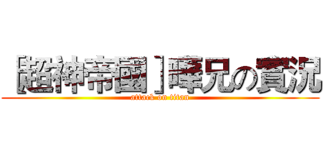 ［超神帝國］曄兄の實況 (attack on titan)