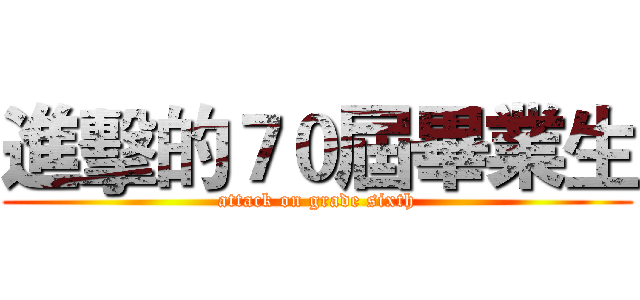進擊的７０屆畢業生 (attack on grade sixth)