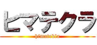 ヒマテクラ (himatekla)