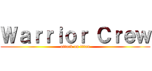 Ｗａｒｒｉｏｒ Ｃｒｅｗ (attack on titan)