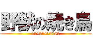 野獣の焼き鳥 (11451419193)