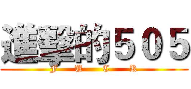 進擊的５０５ (F     U      C      K)