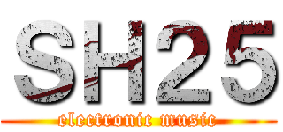 ＳＨ２５ (electronic music)