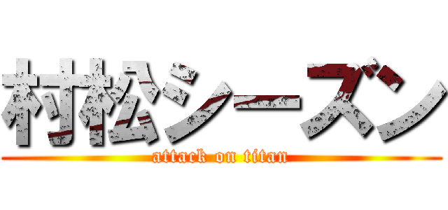 村松シーズン (attack on titan)
