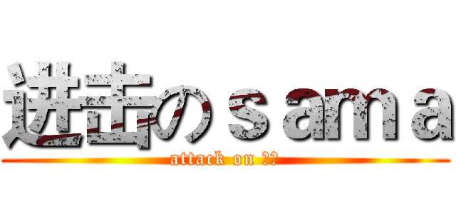 进击のｓａｍａ (attack on 大妈)