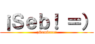 ¡Ｓｅｂ！ ＝） (¡Gambare!)