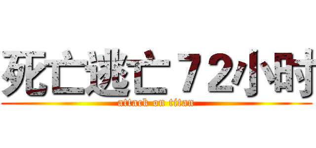 死亡逃亡７２小时 (attack on titan)