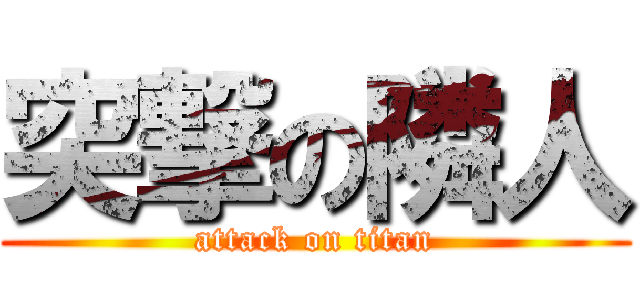 突撃の隣人 (attack on titan)