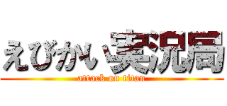 えびかい実況局 (attack on titan)