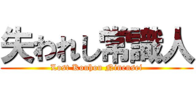 失われし常識人 (Lost Kouhou Ninensei)
