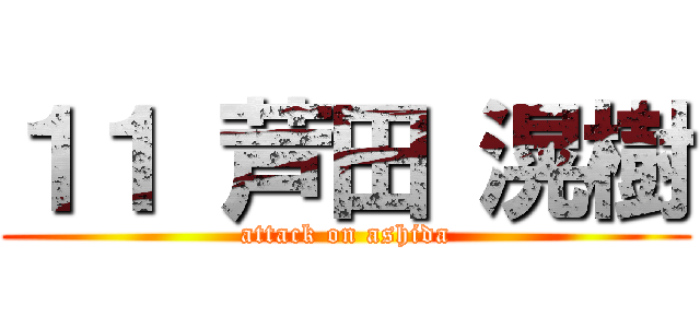１１ 芦田 滉樹 (attack on ashida)