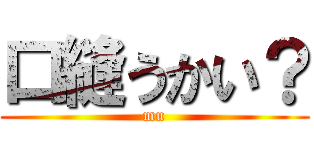 口縫うかい？ (mu)
