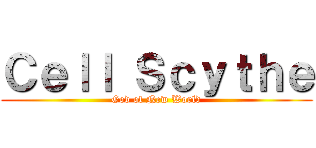 Ｃｅｌｌ Ｓｃｙｔｈｅ (God of New World)