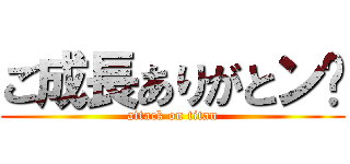 ご成長ありがとン❤ (attack on titan)