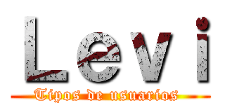 Ｌｅｖｉ (Tipos de usuarios )
