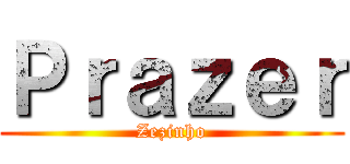 Ｐｒａｚｅｒ (Zezinho)