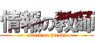 情報の教師 (attack on hiroki)