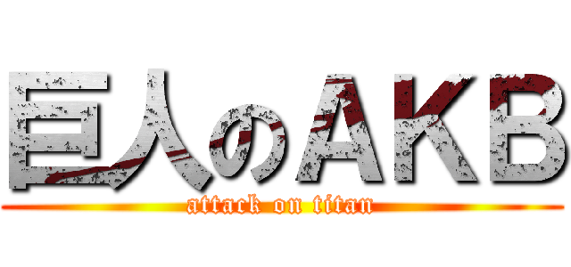 巨人のＡＫＢ (attack on titan)
