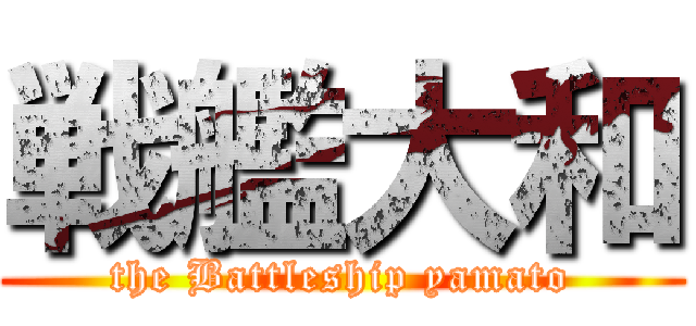 戦艦大和 (the Battleship yamato)