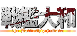 戦艦大和 (the Battleship yamato)