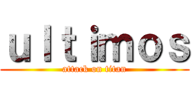ｕｌｔｉｍｏｓ (attack on titan)