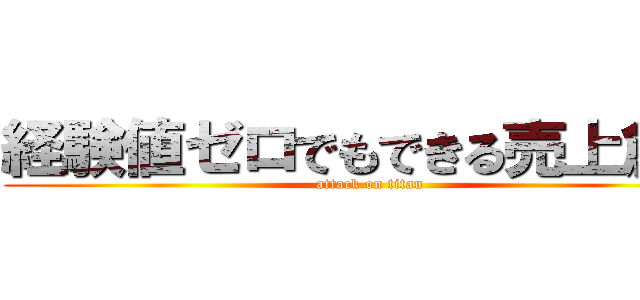 経験値ゼロでもできる売上創出 (attack on titan)