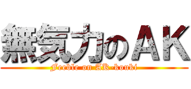無気力のＡＫ (Feeble on AK-kouki)