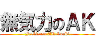 無気力のＡＫ (Feeble on AK-kouki)