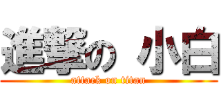 進撃の 小白 (attack on titan)