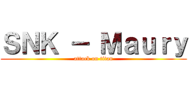 ＳＮＫ － Ｍａｕｒｙ (attack on titan)