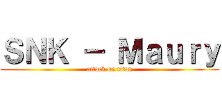 ＳＮＫ － Ｍａｕｒｙ (attack on titan)