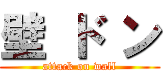 壁 ド ン (attack on wall)