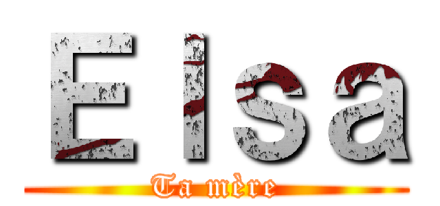 Ｅｌｓａ (Ta mère)