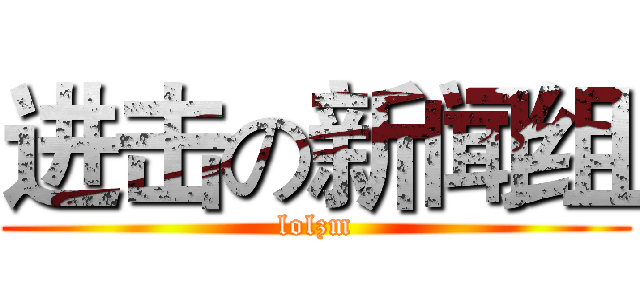 进击の新闻组 (lolzm)