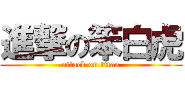 進撃の笨白虎 (attack on titan)