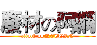 廢材の阿綱 (attack on REBORN)