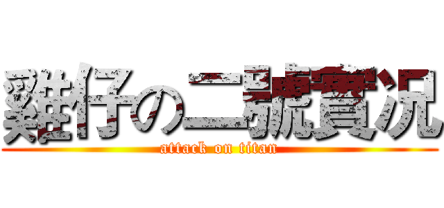 雞仔の二號實况 (attack on titan)