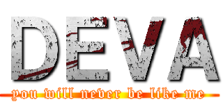 ＤＥＶＡ (you will never be like me)