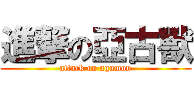 進撃の亞古獸 (attack on agumon)