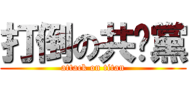 打倒の共產黨 (attack on titan)