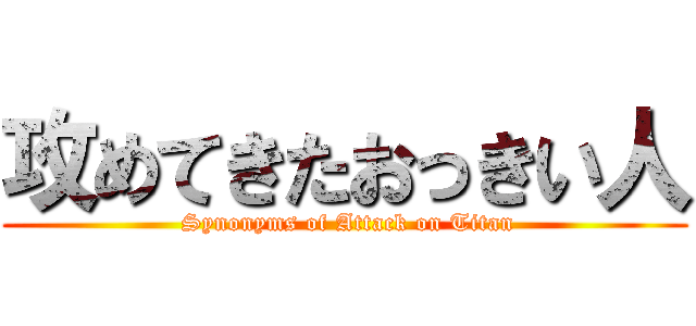 攻めてきたおっきい人 ( Synonyms of Attack on Titan)