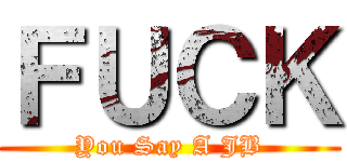 ＦＵＣＫ (You Say A JB)