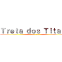 Ｔｒｅｔａ ｄｏｓ Ｔｉｔａｓ  (attack on titan)