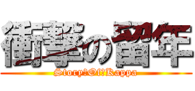 衝撃の留年 (Story　Of　Kappa)