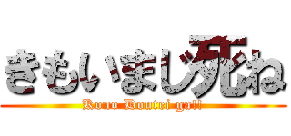 きもいまじ死ね (Kono Doutei ga!!)